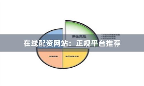 在线配资网站：正规平台推荐